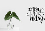 Enjoy today Vinyl Wall Car Window Decal - Fusion Decals