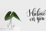 I believe in you Vinyl Wall Car Window Decal - Fusion Decals