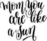 Mom,you are like a sun Vinyl Wall Car Window Decal - Fusion Decals