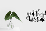 Good thing take time Vinyl Wall Car Window Decal - Fusion Decals