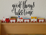 Good thing take time Vinyl Wall Car Window Decal - Fusion Decals