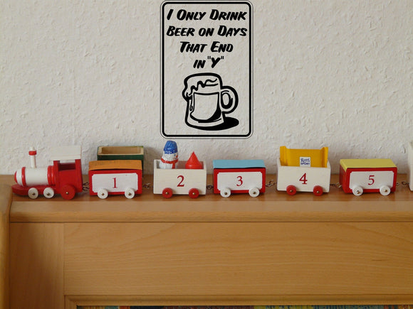 I only drink beer on days that end in ""Y"" Sign Vinyl Wall Decal - Fusion Decals