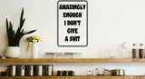 Amazingly Enough I don't give a shit Sign Vinyl Wall Decal - Fusion Decals