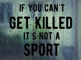 If You Can'T Get Killed It'S Not A Sport  Vinyl Wall Decal - Car or Wall Decal - Fusion Decals