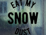 Eat My Snow Dust  Vinyl Wall Decal - Car or Wall Decal - Fusion Decals